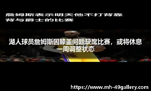 湖人球员詹姆斯因膝盖问题缺席比赛，或将休息一周调整状态