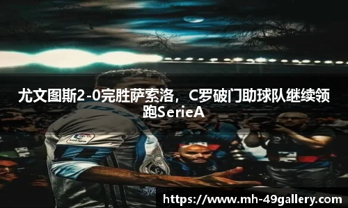尤文图斯2-0完胜萨索洛,C罗破门助球队继续领跑SerieA