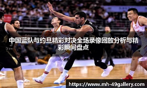中国蓝队与约旦精彩对决全场录像回放分析与精彩瞬间盘点