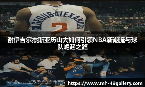 谢伊吉尔杰斯亚历山大如何引领NBA新潮流与球队崛起之路