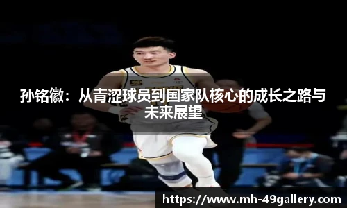 孙铭徽：从青涩球员到国家队核心的成长之路与未来展望